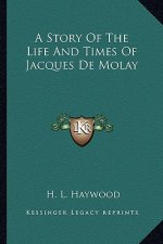 A Story Of The Life And Times Of Jacques De Molay