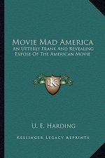 Movie Mad America: An Utterly Frank and Revealing Expose of the American Movie