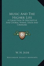 Music and the Higher Life: A Collection of Descriptive and Choral Hymns, Solos and Choruses