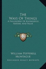 The Ways of Things: A Philosophy of Knowledge, Nature, and Value