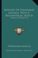 Speeches of Ferdinand Lassalle, with a Biographical Sketch: Voices of Revolt V3
