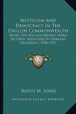 Mysticism and Democracy in the English Commonwealth: Being the William Belden Noble Lectures Delivered in Harvard University 1930-1931