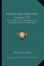 Napoleon And His Family V2: The Story Of A Corsican Clan; Madrid-Moscow 1809-1813