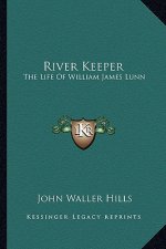 River Keeper: The Life of William James Lunn