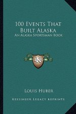 100 Events That Built Alaska: An Alaska Sportsman Book