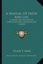 A Manual of Faith and Life: A Guide for Individual Christians or Communicant Classes