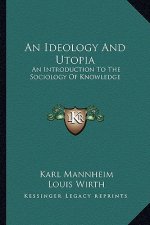 An Ideology and Utopia: An Introduction to the Sociology of Knowledge