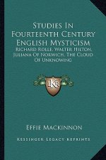 Studies In Fourteenth Century English Mysticism: Richard Rolle, Walter Hilton, Juliana Of Norwich, The Cloud Of Unknowing