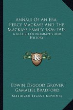 Annals of an Era, Percy Mackaye and the Mackaye Family 1826-1932: A Record of Biography and History