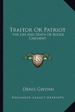 Traitor or Patriot: The Life and Death of Roger Casement