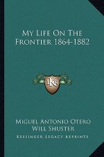 My Life on the Frontier 1864-1882