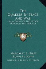 The Quakers in Peace and War: An Account of Their Peace Principles and Practice