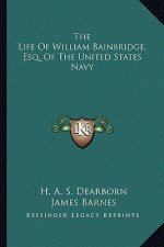 The Life of William Bainbridge, Esq. of the United States Navy
