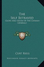 The Self Betrayed: Glory and Doom of the German Generals