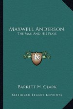 Maxwell Anderson: The Man and His Plays