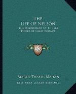 The Life of Nelson: The Embodiment of the Sea Power of Great Britain