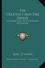 The Creative I and the Divine: Introduction to a Systematic Philosophy