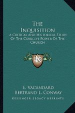 The Inquisition: A Critical and Historical Study of the Coercive Power of the Church