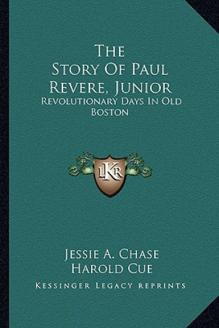 The Story Of Paul Revere, Junior: Revolutionary Days In Old Boston