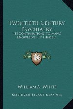 Twentieth Century Psychiatry: Its Contributions to Man's Knowledge of Himself