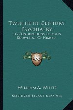 Twentieth Century Psychiatry: Its Contributions to Man's Knowledge of Himself
