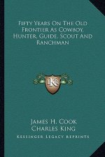 Fifty Years on the Old Frontier as Cowboy, Hunter, Guide, Scout and Ranchman