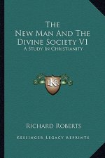 The New Man and the Divine Society V1: A Study in Christianity