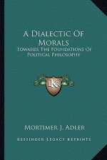 A Dialectic of Morals: Towards the Foundations of Political Philosophy