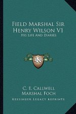 Field Marshal Sir Henry Wilson V1: His Life and Diaries