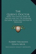 The Queen's Doctor: Being The Strange Story Of The Rise And Fall Of Struensee, Dictator, Lover And Doctor Of Medicine