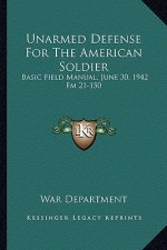 Unarmed Defense for the American Soldier: Basic Field Manual, June 30, 1942 FM 21-150
