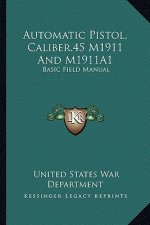 Automatic Pistol, Caliber.45 M1911 and M1911a1: Basic Field Manual