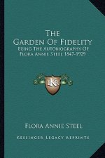 The Garden of Fidelity: Being the Autobiography of Flora Annie Steel 1847-1929