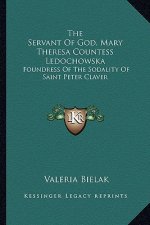 The Servant of God, Mary Theresa Countess Ledochowska: Foundress of the Sodality of Saint Peter Claver