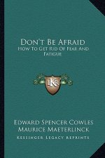 Don't Be Afraid: How to Get Rid of Fear and Fatigue