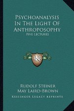 Psychoanalysis in the Light of Anthroposophy: Five Lectures