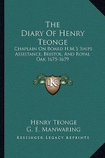 The Diary of Henry Teonge: Chaplain on Board H.M.'s Ships Assistance, Bristol, and Royal Oak 1675-1679