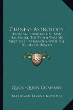 Chinese Astrology: From Ages Immemorial, Man Has Sensed the Truth That He Must Live in Harmony with the Forces of Heaven