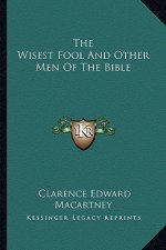 The Wisest Fool and Other Men of the Bible