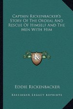 Captain Rickenbacker's Story Of The Ordeal And Rescue Of Himself And The Men With Him