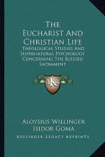 The Eucharist and Christian Life: Theological Studies and Supernatural Psychology Concerning the Blessed Sacrament