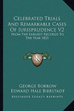 Celebrated Trials and Remarkable Cases of Jurisprudence V2: From the Earliest Records to the Year 1825
