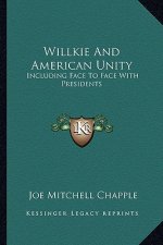 Willkie and American Unity: Including Face to Face with Presidents