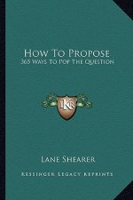 How to Propose: 365 Ways to Pop the Question