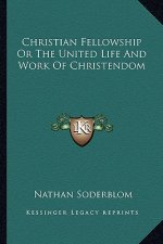 Christian Fellowship or the United Life and Work of Christendom