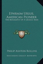 Ephraim Ursus, American Pioneer: The Biography of a Grizzly Bear
