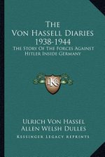 The Von Hassell Diaries 1938-1944: The Story of the Forces Against Hitler Inside Germany