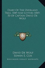 Diary of the Overland Trail 1849 and Letters 1849-50 of Captain David de Wolf