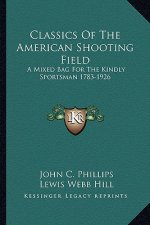 Classics of the American Shooting Field: A Mixed Bag for the Kindly Sportsman 1783-1926