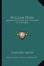 William Penn: Quaker, Courtier and Founder of Colonies